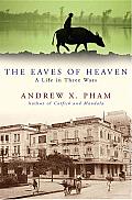 The Eaves of Heaven: A Life in Three Wars