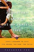 Dispatches from a not-so-perfect Life: Or How I Learned to Love the House, the Man, the Child Cover