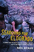 Searching for El Dorado: A Journey into the South American Rainforest on the Tail of the World's Largest Gold Rush