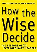 How the Wise Decide: The Lessons of 21 Extraordinary Leaders Cover