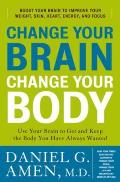 Change Your Brain, Change Your Body: Use Your Brain to Get and Keep the Body You Have Always Wanted Cover