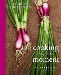 Cooking in the Moment: A Year of Seasonal Recipes