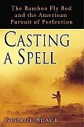Casting a Spell: The Bamboo Fly Rod and the American Pursuit of Perfection Cover
