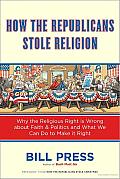 How the Republicans Stole Religion: Why the Religious Right Is Wrong about Faith & Politics and What We Can Do to Make It Right Cover