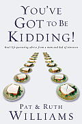 You've Got to Be Kidding!: Real-life Parenting Advise from a Mom and Dad of Nineteen Cover
