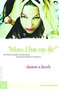 "Mom, I Hate My Life!": Becoming Your Daughter's Ally through the Emotional Ups and Downs of Adolescence Cover