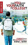 Can You Keep Your Faith in College?: Students from 50 Campuses Tell You How - and Why Cover