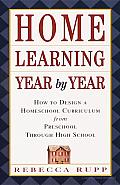 Home Learning Year by Year: How to Design a Homeschool Curriculum from Preschool through High School