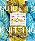 The Chicks with Sticks Guide to Knitting: Learn to Knit with More than 30 Cool, Easy Patterns Cover