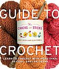 The Chicks with Sticks Guide to Crochet: Learn to Crochet with More than 30 Cool, Easy Patterns Cover