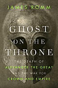 Ghost on the Throne: The Death of Alexander the Great and the Bloody Fight for His Empire Cover