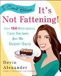 I Can't Believe It's Not Fattening!: Over 150 Ridiculously Easy Recipes for the Super Busy Cover