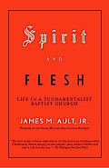 Spirit and Flesh: Life in a Fundamentalist Baptist Church Cover