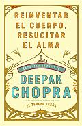 Reinventar El Cuerpo, Resucitar El Alma: Cómo Crear Un Nuevo Tú