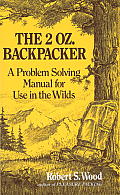 The 2 Oz. Backpacker: A Problem Solving Manual for Use in the Wilds Cover