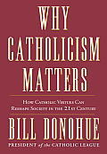 Why Catholicism Matters: How Catholic Virtues Can Reshape Society in the 21st Century