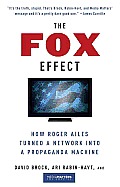 The Fox Effect: How Roger Ailes Turned a Network into a Propaganda Machine Cover