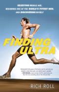Finding Ultra: Rejecting Middle Age, Becoming One of the World's Fittest Men, and Discovering Myself Cover