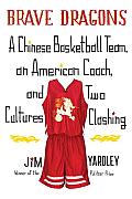 Brave Dragons: A Chinese Basketball Team, an American Coach, and Two Cultures Clashing Cover