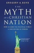 The Myth of a Christian Nation: How the Quest for Political Power Is Destroying the Church Cover