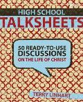 High School Talksheets: 50 Ready-To-Use Discussions on the Life of Christ