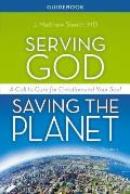 Serving God, Saving the Planet Guidebook: A Call to Care for Creation and Your Soul