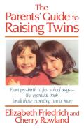 The Parent's Guide to Raising Twins: From Pre-Birth to First School Days-The Essential Book for All Those Expecting Two or More Cover