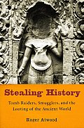 Stealing History: Tomb Raiders, Smugglers, and the Looting of the Ancient World Cover
