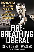 Fire-Breathing Liberal: How I Learned to Survive (and Thrive) in the Contact Sport of Congress Cover