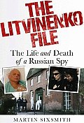 The Litvinenko File: The Life and Death of a Russian Spy