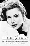 True Grace: The Life and Times of an American Princess (Thomas Dunne Books)