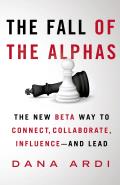 The Fall of the Alphas: The New Beta Way to Connect, Collaborate, Influence---And Lead