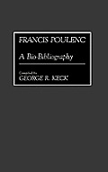 Francis Poulenc: A Bio-Bibliography (Bio-Bibliographies in Music) George Russell Keck