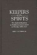 Contributions in American History #179: Keepers of the Spirits: The Judicial Response to Prohibition Enforcement in Florida, 1885-1935