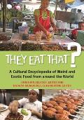 They Eat That?: A Cultural Encyclopedia of Weird and Exotic Food from Around the World