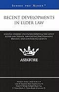 Recent Developments in Elder Law: Leading Lawyers on Understanding the Latest Elder Law Trends, Navigating the Planning Process, and Counseling Client