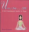 Um, like... Om: A Girl Goddess's Guide to Yoga