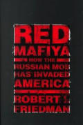 Red Mafiya: How the Russian Mob, the Most Brutal and Brilliant Criminal Organizationa of Our Time, Has Invaded America