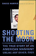 Shooting the Moon: The True Story of an American Manhunt Unlike Any Other, Ever