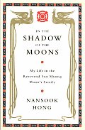 In the Shadow of the Moons: My Life in the Reverend Sun Myung Moon's Family