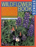 Stokes Backyard Nature Books #0001: The Wildflower Book: East of the Rockies - A Complete Guide to Growing and Identifying Wildflowers
