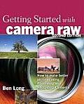 Getting Started with Camera Raw: How to Make Better Pictures Using Photoshop and Photoshop Elements