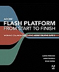 Adobe Flash Platform from Start to Finish: Working Collaboratively Using AdobeÂ® Creative SuiteÂ® 5