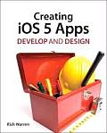 Creating IOS 5 Apps: Develop and Design (Develop and Design)