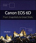 Canon EOS 6d: From Snapshots to Great Shots (From Snapshots to Great Shots)
