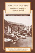 I Will Not Eat Stone: A Women's History of Colonial Asante (First Steps)