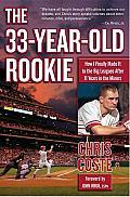 The 33-Year-Old Rookie: How I Finally Made It to the Big Leagues after Eleven Years in the Minors Cover