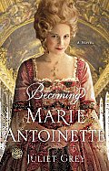 Becoming Marie Antoinette: A Novel Cover