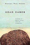 Head Cases: Stories of Brain Injury and Its Aftermath Cover