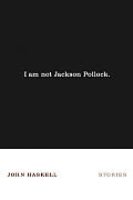 I Am Not Jackson Pollock: Stories Cover